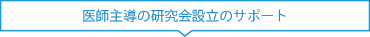 医師主導の研究会設立のサポート